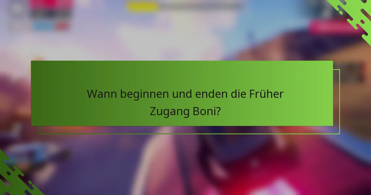 Wann beginnen und enden die Früher Zugang Boni?