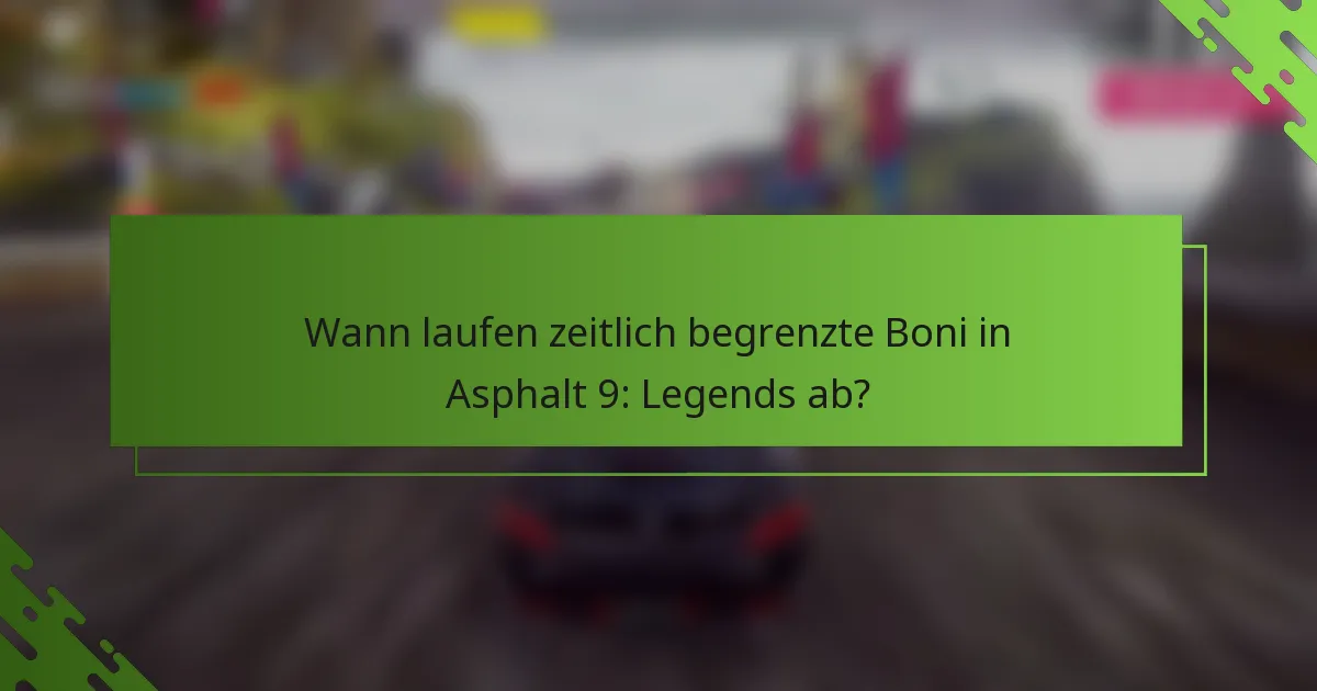 Wann laufen zeitlich begrenzte Boni in Asphalt 9: Legends ab?