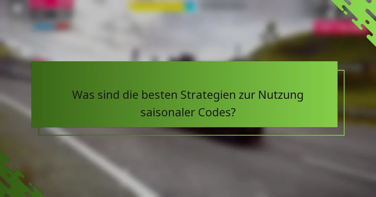 Was sind die besten Strategien zur Nutzung saisonaler Codes?