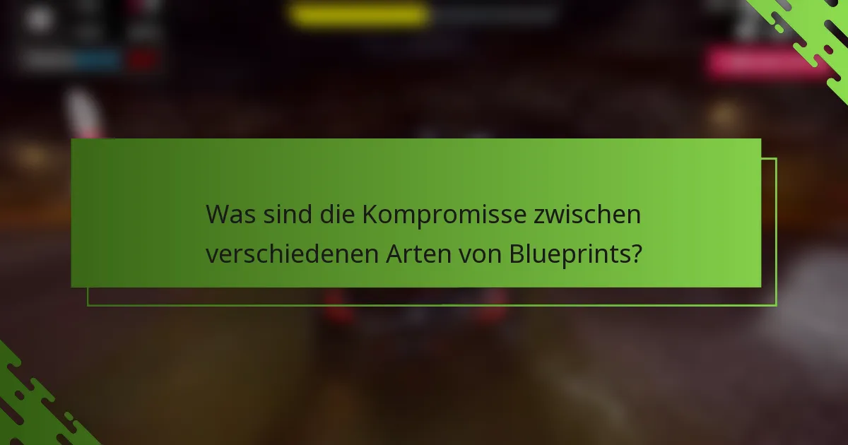 Was sind die Kompromisse zwischen verschiedenen Arten von Blueprints?