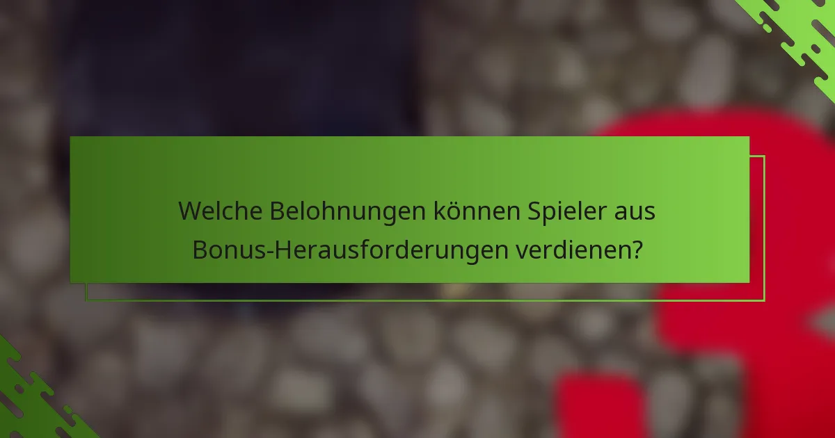 Welche Belohnungen können Spieler aus Bonus-Herausforderungen verdienen?