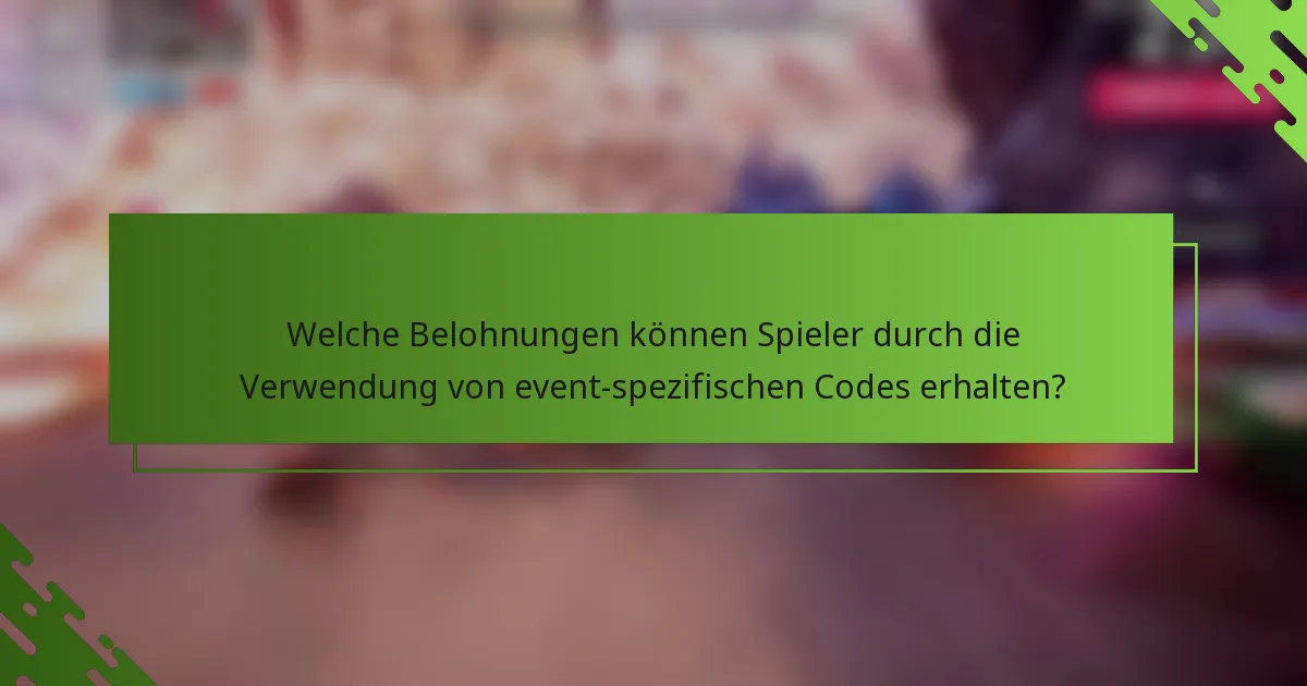 Welche Belohnungen können Spieler durch die Verwendung von event-spezifischen Codes erhalten?