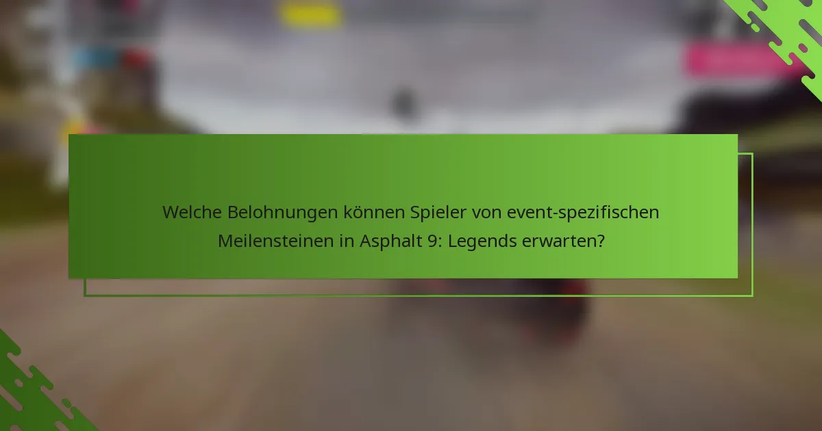 Welche Belohnungen können Spieler von event-spezifischen Meilensteinen in Asphalt 9: Legends erwarten?