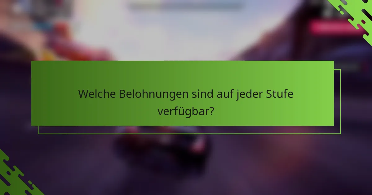 Welche Belohnungen sind auf jeder Stufe verfügbar?