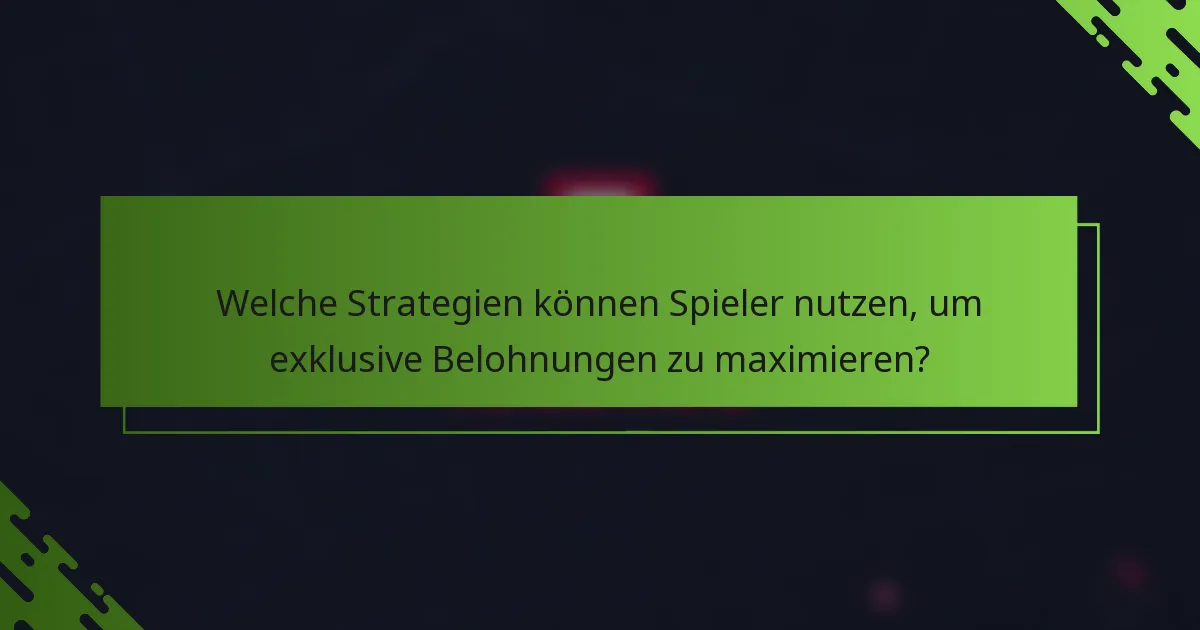 Welche Strategien können Spieler nutzen, um exklusive Belohnungen zu maximieren?