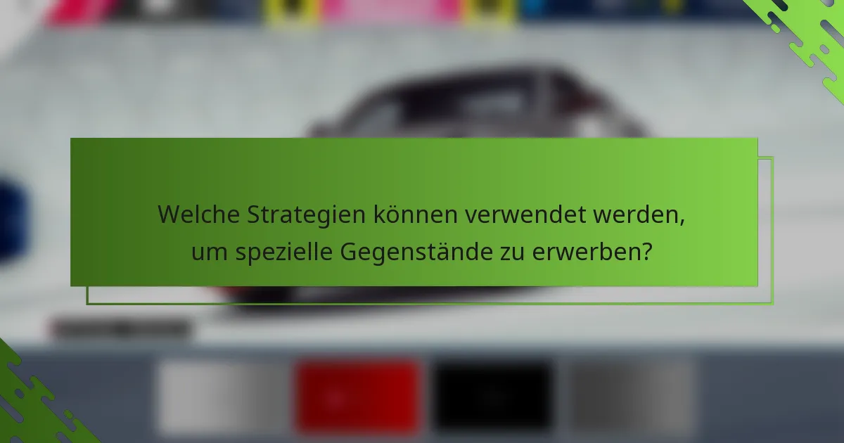 Welche Strategien können verwendet werden, um spezielle Gegenstände zu erwerben?