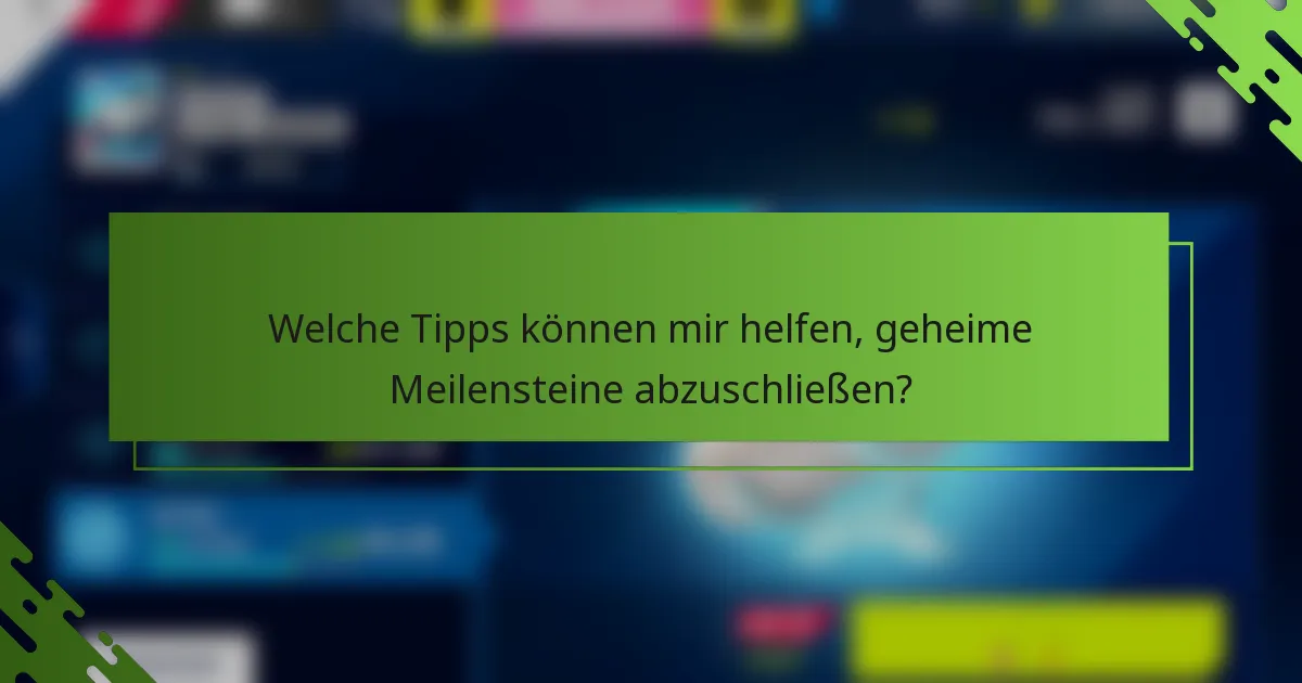 Welche Tipps können mir helfen, geheime Meilensteine abzuschließen?
