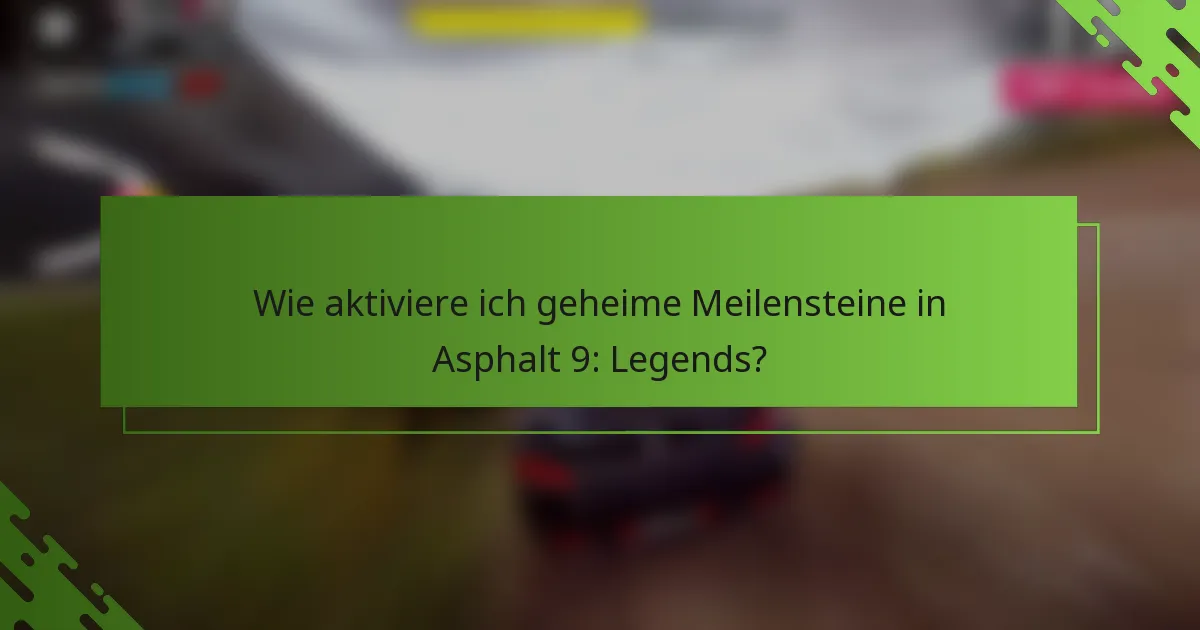 Wie aktiviere ich geheime Meilensteine in Asphalt 9: Legends?