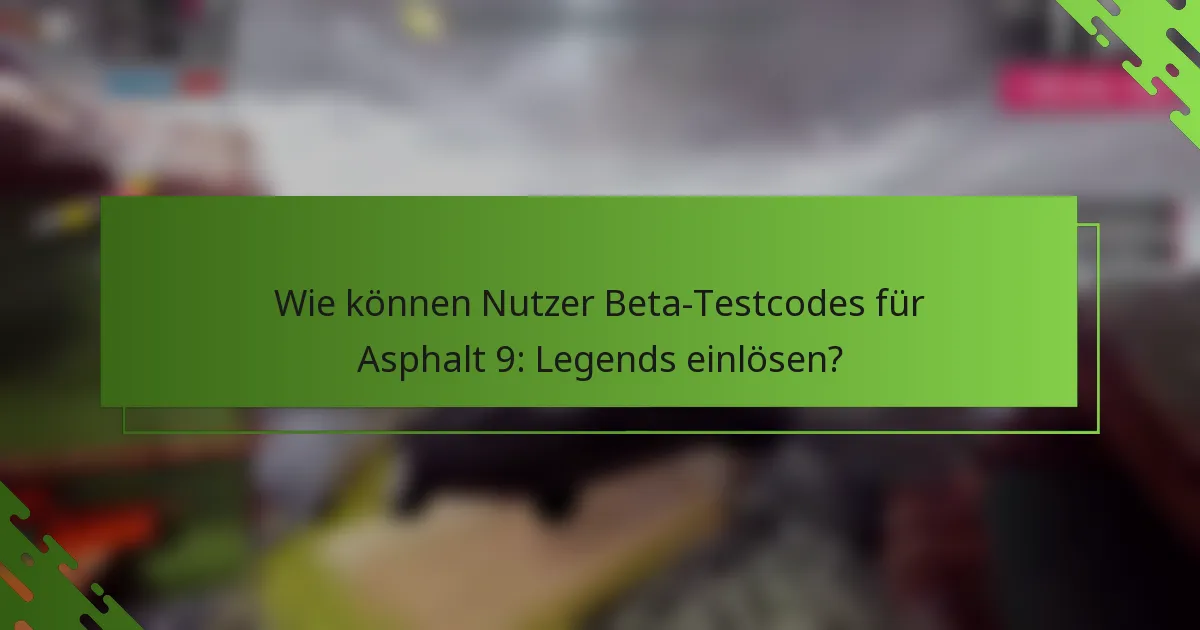 Wie können Nutzer Beta-Testcodes für Asphalt 9: Legends einlösen?
