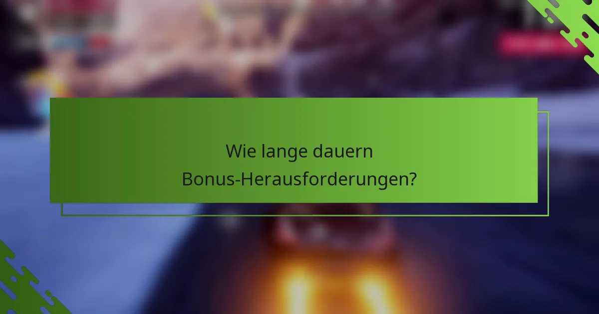 Wie lange dauern Bonus-Herausforderungen?