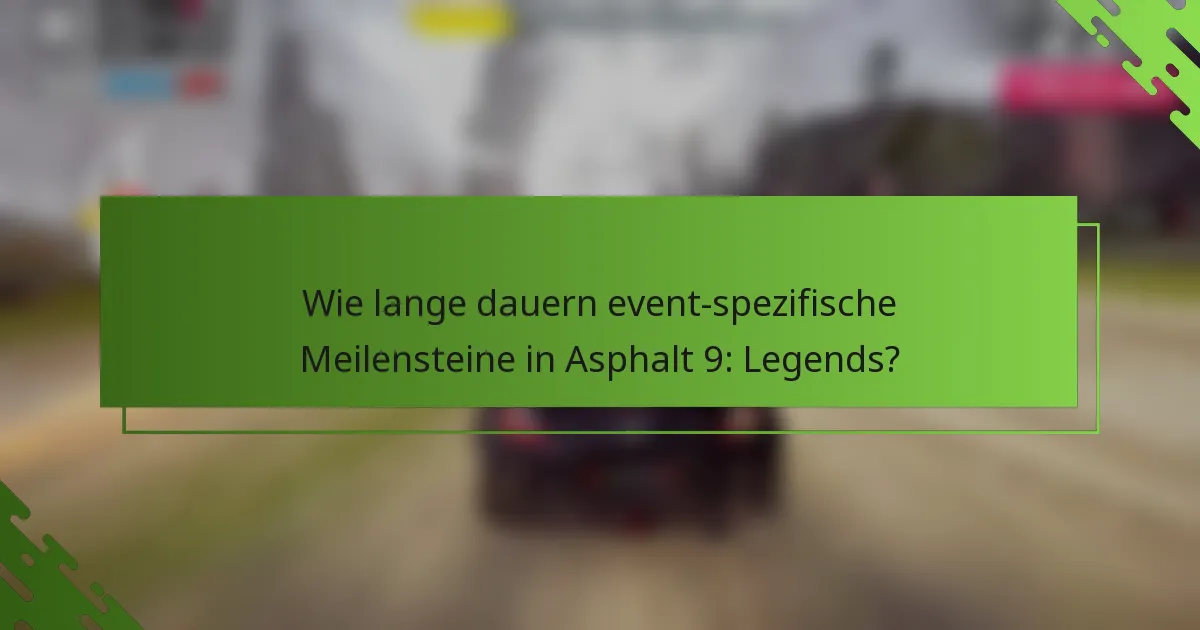 Wie lange dauern event-spezifische Meilensteine in Asphalt 9: Legends?