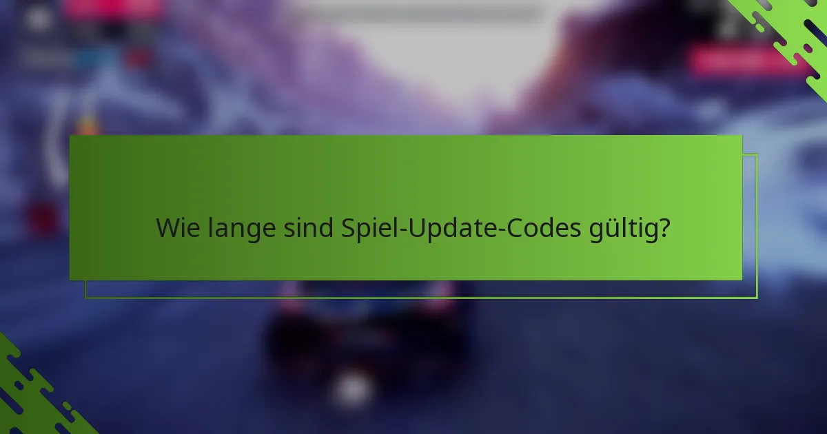 Wie lange sind Spiel-Update-Codes gültig?