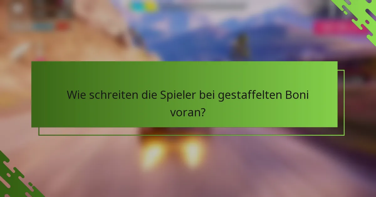 Wie schreiten die Spieler bei gestaffelten Boni voran?