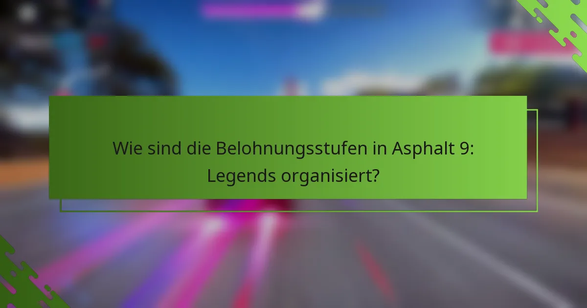Wie sind die Belohnungsstufen in Asphalt 9: Legends organisiert?