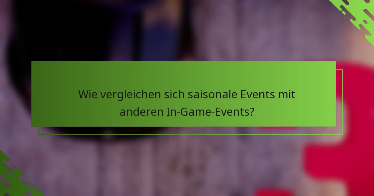 Wie vergleichen sich saisonale Events mit anderen In-Game-Events?